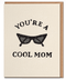 You're A Cool Mom - Mother's Day Card - ascot + hart