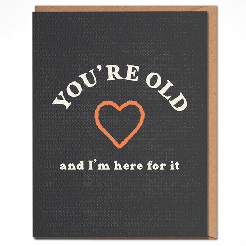 You're Old And I'm Here For It - Funny Birthday Card - ascot + hart